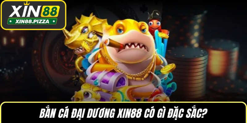 Bắn cá đại dương XIN88 có gì đặc sắc?