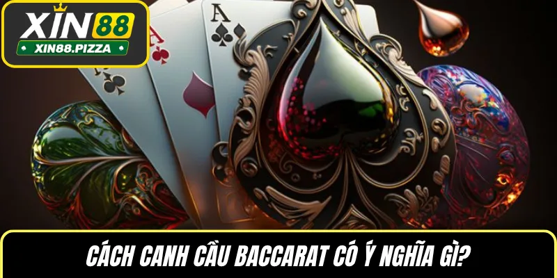 Cách canh cầu Baccarat có ý nghĩa gì?