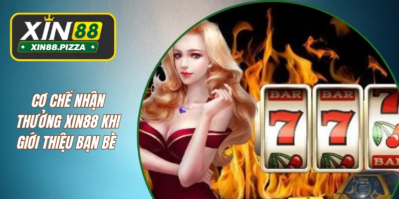 Cơ chế nhận thưởng XIN88 khi giới thiệu bạn bè