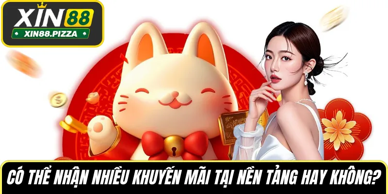 Có thể nhận nhiều khuyến mãi tại nền tảng hay không?