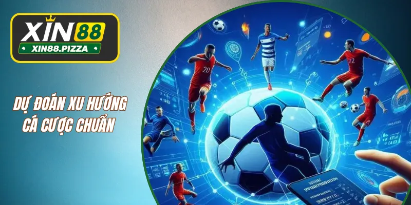 Dự đoán xu hướng cá cược chuẩn 