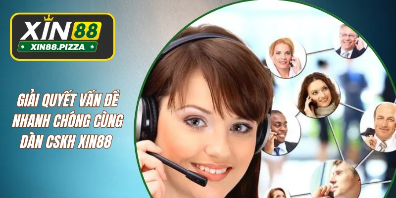 Giải quyết vấn đề nhanh chóng cùng dàn CSKH XIN88
