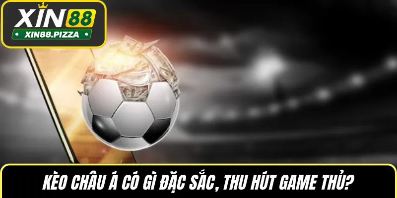 Kèo châu Á có gì đặc sắc, thu hút game thủ?