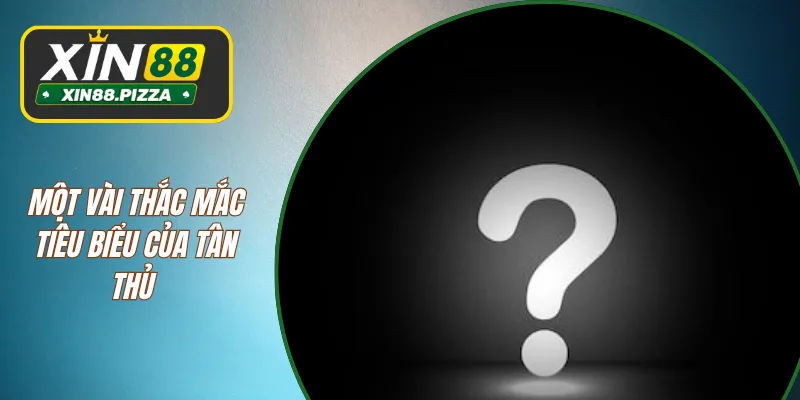 Một vài thắc mắc tiêu biểu của tân thủ
