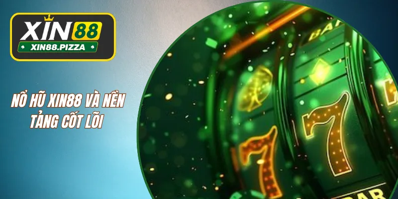 Nổ hũ XIN88 và nền tảng cốt lõi 