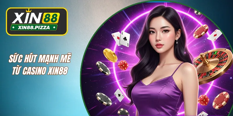 Sức hút mạnh mẽ từ Casino XIN88