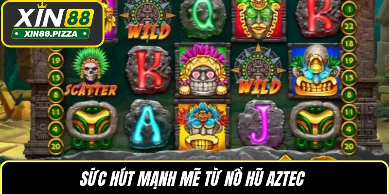 Sức hút mạnh mẽ từ nổ hũ AZTEC