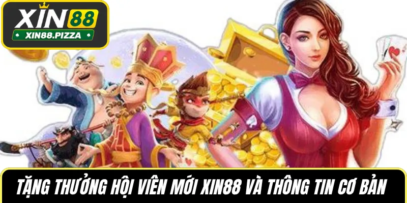 Tặng thưởng hội viên mới XIN88 và thông tin cơ bản