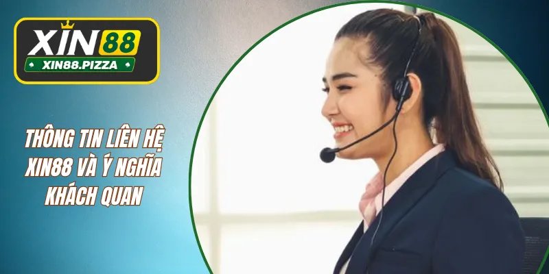 Thông tin liên hệ XIN88 và ý nghĩa khách quan