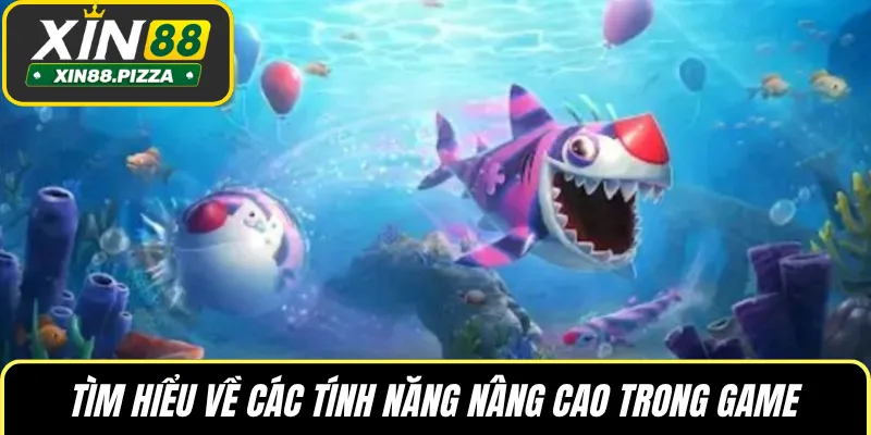 Tìm hiểu về các tính năng nâng cao trong game