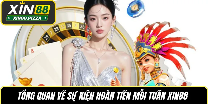 Tổng quan về sự kiện hoàn tiền mỗi tuần XIN88