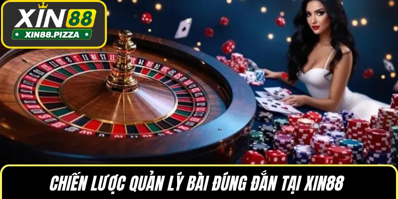 Chiến lược quản lý bài đúng đắn tại XIN88 
