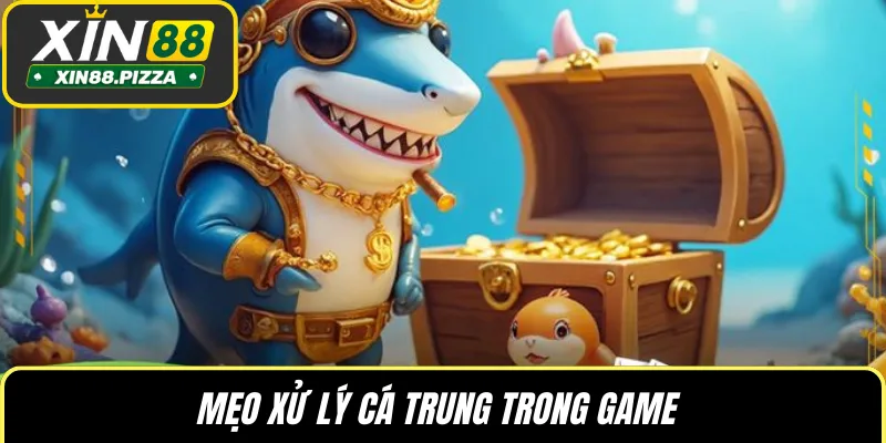 Mẹo xử lý cá trung trong game 