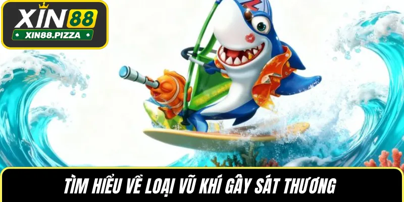 Tìm hiểu về loại vũ khí gây sát thương 